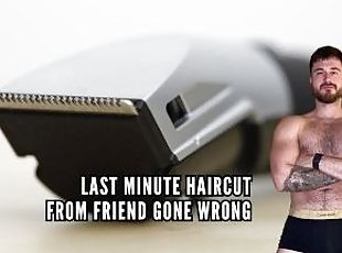 LAST MINUTE HAIRCUT FROM FRIEND GONE WRONG